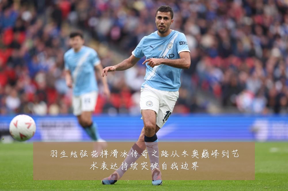 羽生结弦花样滑冰传奇之路从冬奥巅峰到艺术表达持续突破自我边界